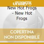 New Hot Frogs - New Hot Frogs cd