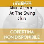 Alvin Alcorn - At The Swing Club cd musicale di Alvin Alcorn