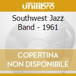 Southwest Jazz Band - 1961 cd musicale di Southwest Jazz Band