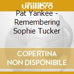 Pat Yankee - Remembering Sophie Tucker cd musicale di Yankee, Pat