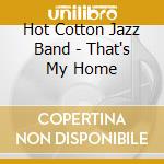 Hot Cotton Jazz Band - That's My Home cd musicale di Hot Cotton Jazz Band