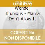 Wendell Brunious - Mama Don't Allow It cd musicale di Brunious, Wendell