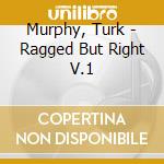 Murphy, Turk - Ragged But Right V.1 cd musicale di Murphy, Turk