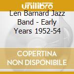 Len Barnard Jazz Band - Early Years 1952-54 cd musicale di Barnard, Len
