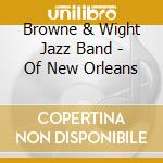 Browne & Wight Jazz Band - Of New Orleans cd musicale di Browne & Wight Jazz Band