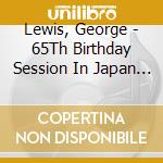 Lewis, George - 65Th Birthday Session In Japan (2 Cd) cd musicale di Lewis, George
