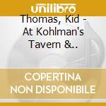 Thomas, Kid - At Kohlman's Tavern &.. cd
