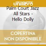 Palm Court Jazz All Stars - Hello Dolly cd musicale di Palm Court Jazz All Stars