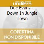 Doc Evans - Down In Jungle Town cd musicale di Evans, Doc