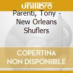 Parenti, Tony - New Orleans Shuflers cd musicale di Parenti, Tony