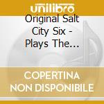 Original Salt City Six - Plays The Classics cd musicale di Original Salt City Six