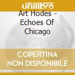 Art Hodes - Echoes Of Chicago cd musicale di Hodes, Art