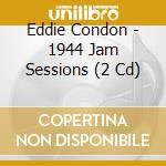 Eddie Condon - 1944 Jam Sessions (2 Cd) cd musicale di Condon, Eddie