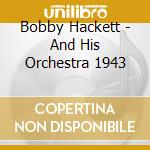 Bobby Hackett - And His Orchestra 1943 cd musicale di Bobby Hackett