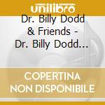 Dr. Billy Dodd & Friends - Dr. Billy Dodd & Friends cd musicale di Dodd, Dr. Billy