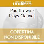 Pud Brown - Plays Clarinet