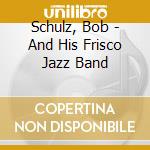 Schulz, Bob - And His Frisco Jazz Band cd