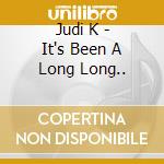 Judi K - It's Been A Long Long.. cd musicale di Judi K