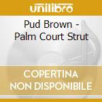Pud Brown - Palm Court Strut