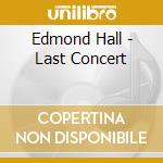 Edmond Hall - Last Concert cd musicale di Hall, Edmond