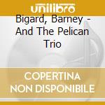 Bigard, Barney - And The Pelican Trio cd musicale di Bigard, Barney
