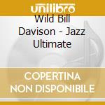 Wild Bill Davison - Jazz Ultimate cd musicale di Wild Bill Davison