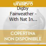 Digby Fairweather - With Nat In Mind cd