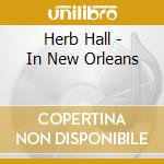 Herb Hall - In New Orleans cd musicale di Hall, Herb