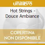Hot Strings - Douce Ambiance cd musicale di Hot Strings