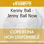 Kenny Ball - Jenny Ball Now cd