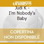Judi K - I'm Nobody's Baby cd musicale di Judi K