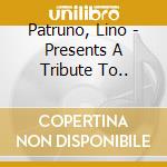 Patruno, Lino - Presents A Tribute To.. cd musicale di Patruno, Lino