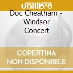 Doc Cheatham - Windsor Concert cd musicale di Cheatham, Doc