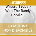 Wilson, Teddy - With The Randy Colville.. cd musicale di Wilson, Teddy