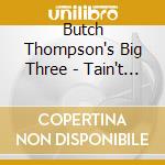 Butch Thompson's Big Three - Tain't Nobody's Business cd