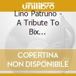 Lino Patruno - A Tribute To Bix Beiderbecke cd musicale di Patruno, Lino