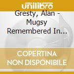 Gresty, Alan - Mugsy Remembered In Conce cd musicale di Gresty, Alan