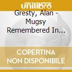 Gresty, Alan - Mugsy Remembered In Conce cd