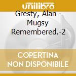 Gresty, Alan - Mugsy Remembered.-2 cd musicale di Gresty, Alan