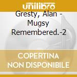Gresty, Alan - Mugsy Remembered.-2 cd