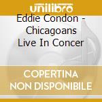 Eddie Condon - Chicagoans Live In Concer cd musicale di Condon, Eddie