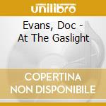 Evans, Doc - At The Gaslight cd musicale di Evans, Doc