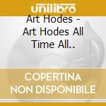Art Hodes - Art Hodes All Time All.. cd musicale di Hodes, Art