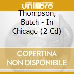 Thompson, Butch - In Chicago (2 Cd) cd