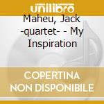Maheu, Jack -quartet- - My Inspiration cd musicale di Maheu, Jack