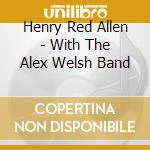 Henry Red Allen - With The Alex Welsh Band cd musicale di Allen, Henry 'red'