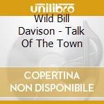 Wild Bill Davison - Talk Of The Town cd musicale di Wild Bill Davison