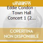 Eddie Condon - Town Hall Concert 1 (2 Cd) cd musicale di Condon, Eddie