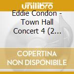 Eddie Condon - Town Hall Concert 4 (2 Cd) cd musicale di Condon, Eddie