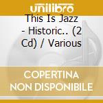 This Is Jazz - Historic.. (2 Cd) / Various cd musicale di V/a